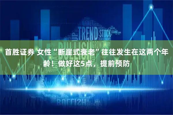 首胜证券 女性“断崖式衰老”往往发生在这两个年龄！做好这5点，提前预防